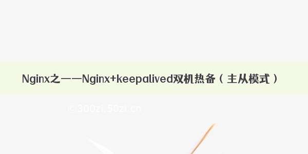 Nginx之——Nginx+keepalived双机热备（主从模式）