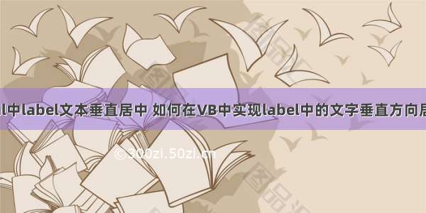 html中label文本垂直居中 如何在VB中实现label中的文字垂直方向居中？