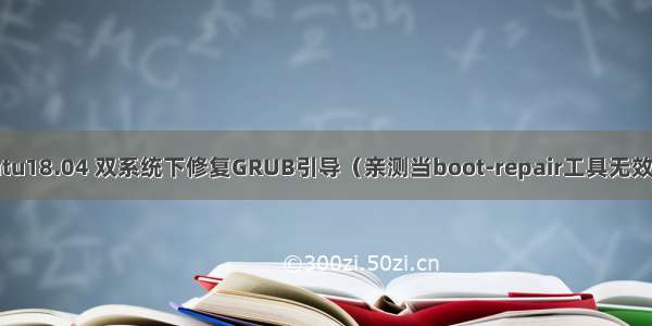 Windows10 Ubuntu18.04 双系统下修复GRUB引导（亲测当boot-repair工具无效时 该方法完美解决）