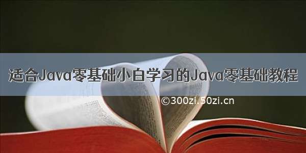 适合Java零基础小白学习的Java零基础教程