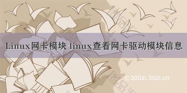 Linux网卡模块 linux查看网卡驱动模块信息