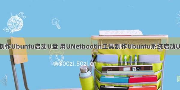 Linux系统制作Ubuntu启动U盘 用UNetbootin工具制作Ubuntu系统启动U盘图文步骤