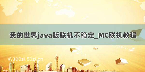 我的世界java版联机不稳定_MC联机教程