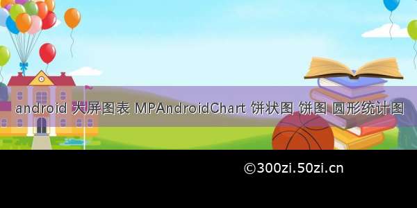 android 大屏图表 MPAndroidChart 饼状图 饼图 圆形统计图