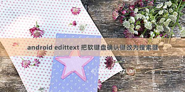 android edittext 把软键盘确认键改为搜索键