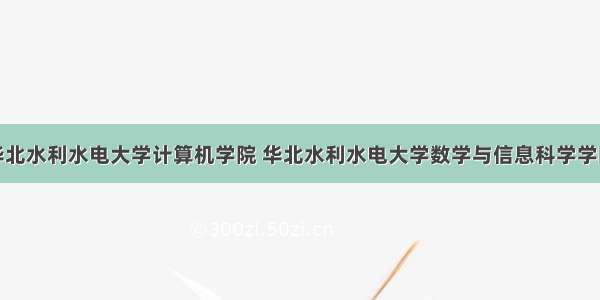 华北水利水电大学计算机学院 华北水利水电大学数学与信息科学学院