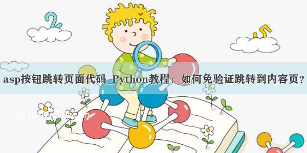 asp按钮跳转页面代码_Python教程：如何免验证跳转到内容页？