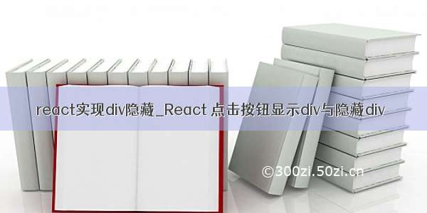 react实现div隐藏_React 点击按钮显示div与隐藏div