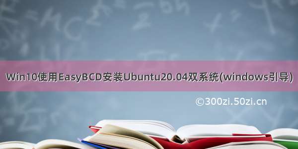 Win10使用EasyBCD安装Ubuntu20.04双系统(windows引导)