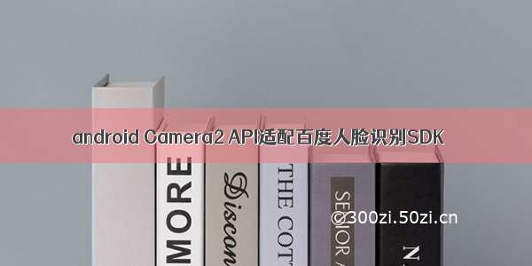 android Camera2 API适配百度人脸识别SDK