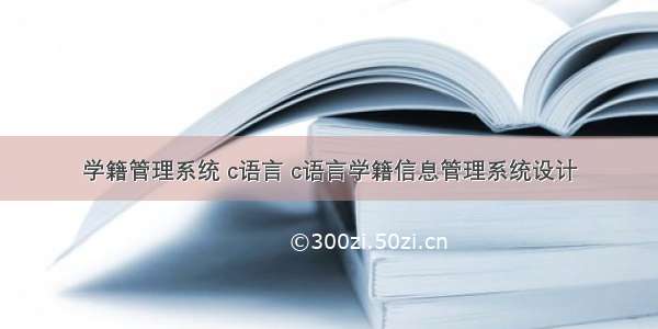 学籍管理系统 c语言 c语言学籍信息管理系统设计