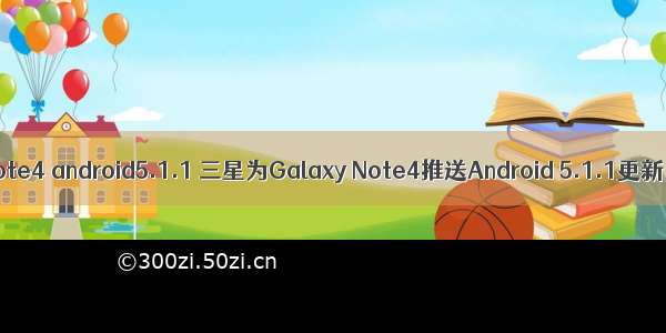 note4 android5.1.1 三星为Galaxy Note4推送Android 5.1.1更新