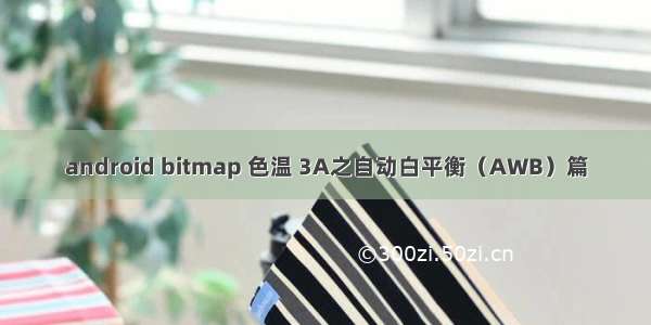 android bitmap 色温 3A之自动白平衡（AWB）篇