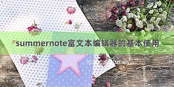 summernote富文本编辑器的基本使用