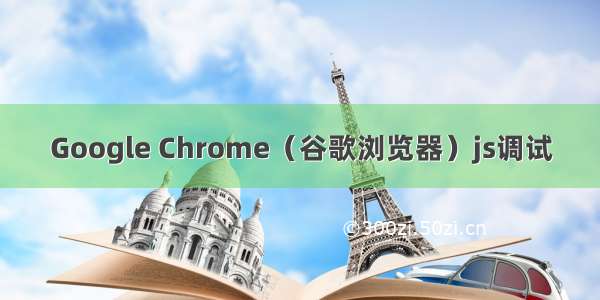 Google Chrome（谷歌浏览器）js调试