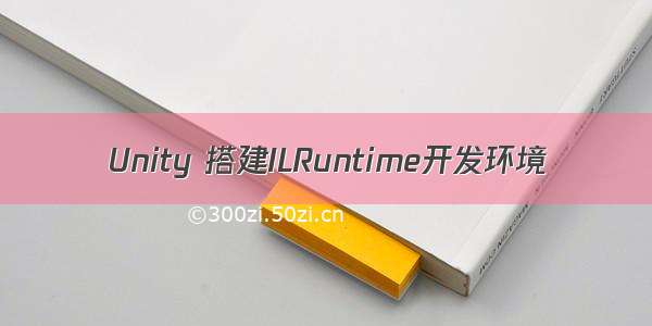 Unity 搭建ILRuntime开发环境