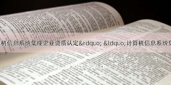 关于取消“计算机信息系统集成企业资质认定” “计算机信息系统集成项目经理人员资质