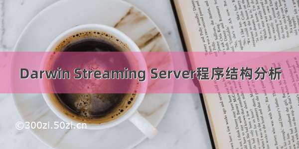 Darwin Streaming Server程序结构分析