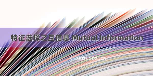 特征选择之互信息 Mutual Information