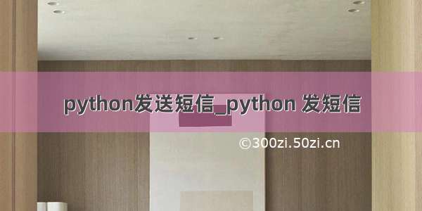 python发送短信_python 发短信