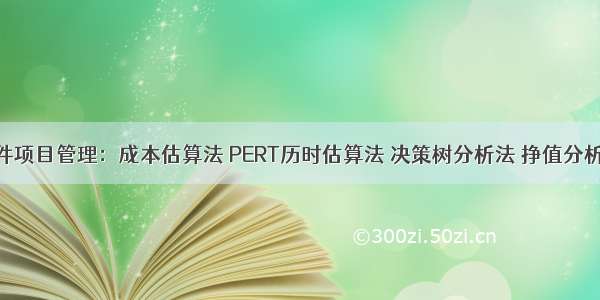 软件项目管理：成本估算法 PERT历时估算法 决策树分析法 挣值分析法