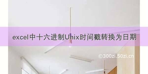 excel中十六进制Unix时间戳转换为日期