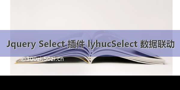 Jquery Select 插件 lyhucSelect 数据联动