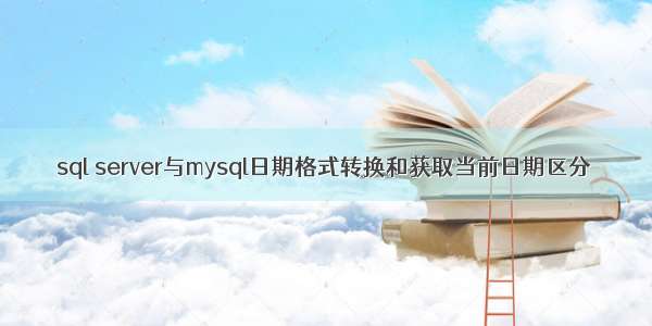 sql server与mysql日期格式转换和获取当前日期区分