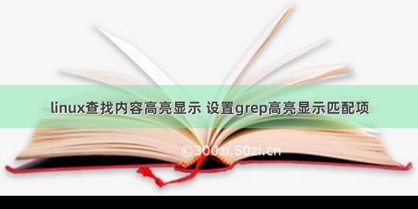 linux查找内容高亮显示 设置grep高亮显示匹配项