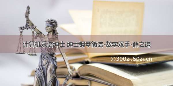 计算机乐谱绅士 绅士钢琴简谱-数字双手-薛之谦