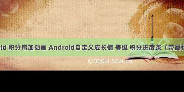 android 积分增加动画 Android自定义成长值 等级 积分进度条（带属性动画）