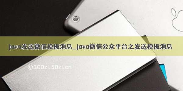 java发送微信模板消息_java微信公众平台之发送模板消息