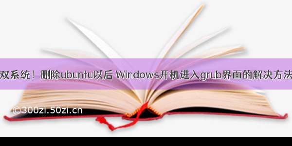 双系统！删除ubuntu以后 Windows开机进入grub界面的解决方法