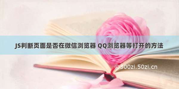 JS判断页面是否在微信浏览器 QQ浏览器等打开的方法