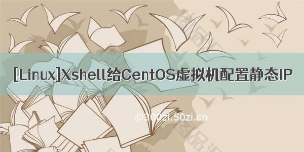 [Linux]Xshell给CentOS虚拟机配置静态IP