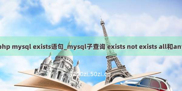 php mysql exists语句_mysql子查询 exists not exists all和any