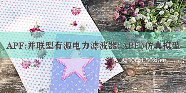 APF:并联型有源电力滤波器(APF)仿真模型