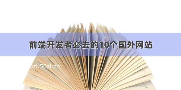 前端开发者必去的10个国外网站