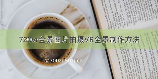 720vr全景图片拍摄VR全景制作方法
