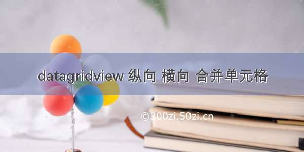 datagridview 纵向 横向 合并单元格