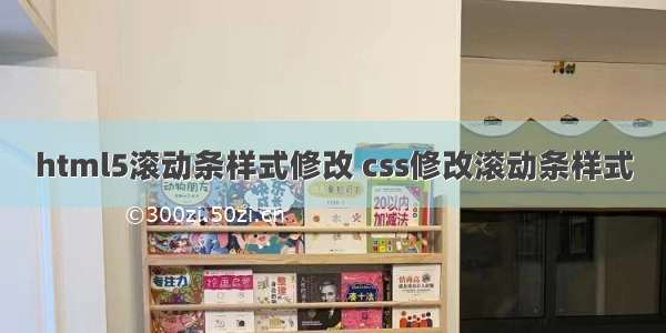 html5滚动条样式修改 css修改滚动条样式