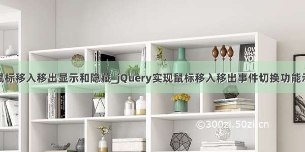 jq鼠标移入移出显示和隐藏_jQuery实现鼠标移入移出事件切换功能示例