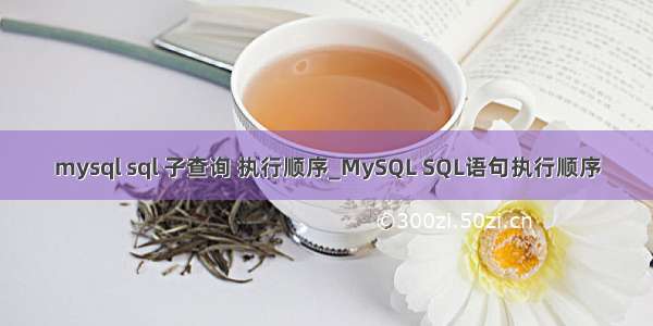 mysql sql 子查询 执行顺序_MySQL SQL语句执行顺序