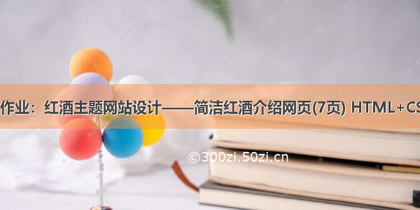 HTML5期末大作业：红酒主题网站设计——简洁红酒介绍网页(7页) HTML+CSS+JavaScript