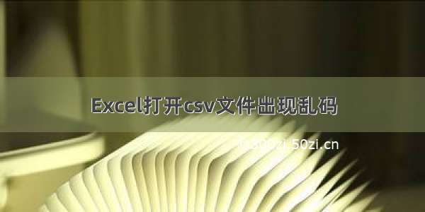 Excel打开csv文件出现乱码