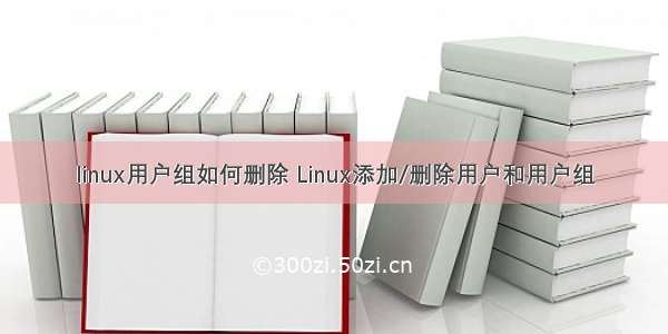 linux用户组如何删除 Linux添加/删除用户和用户组