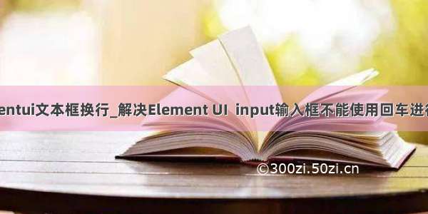 elementui文本框换行_解决Element UI  input输入框不能使用回车进行搜索
