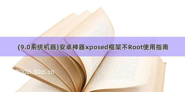 (9.0系统机器)安卓神器xposed框架不Root使用指南