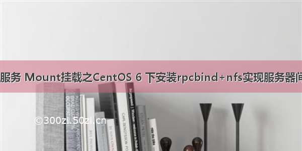 Linux安装rpcbind服务 Mount挂载之CentOS 6 下安装rpcbind+nfs实现服务器间文件共享 -06-16...