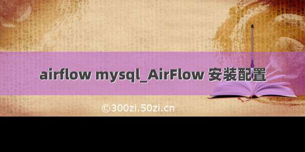 airflow mysql_AirFlow 安装配置